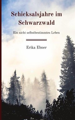 Schicksalsjahre im Schwarzwald - Ebner, Erika