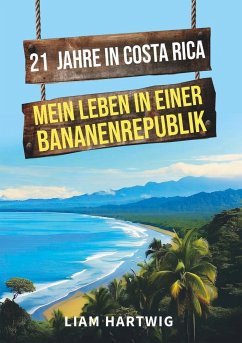 21 Jahre in Costa Rica - Mein Leben in einer Bananenrepublik - Hartwig, Liam