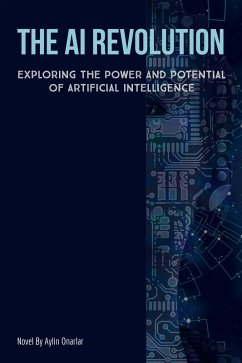 The AI Revolution: Exploring the Power and Potential of Artificial Intelligence (eBook, ePUB) - Onarlar, Aylin