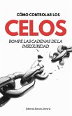 Cómo Controlar Los Celos: Rompe Las Cadenas De La Inseguridad (eBook, ePUB)