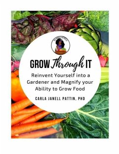 Grow Through It: Reinvent Yourself Into a Gardener and Magnify Your Ability to Grow Food - Pattin, Carla Janell