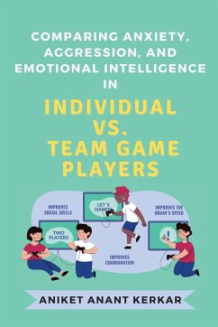 Comparing Anxiety, Aggression, and Emotional Intelligence in Individual Vs. Team Game Players - Kerkar, Aniket Anant