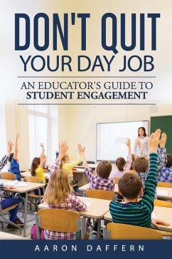 Don't Quit Your Day Job: An Educator's Guide to Student Engagement - Daffern, Aaron