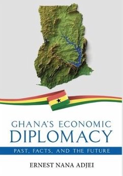 Ghana's Economic Diplomacy - Past, Facts, And The Future - Adjei, Ernest Nana