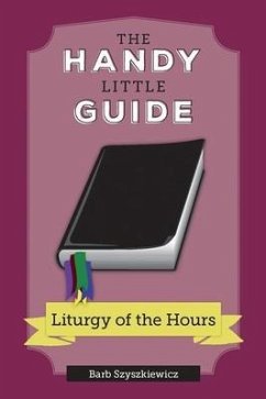 The Handy Little Guide to the Liturgy of the Hours - Szyszkiewicz, Barb