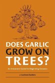Does Garlic Grow on Trees?: An Irreverent Guide for Beginning Growers