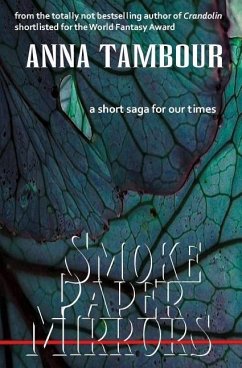 Smoke Paper Mirrors: A short saga for our times - Tambour, Anna