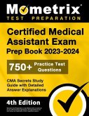 Certified Medical Assistant Exam Prep Book 2023-2024 - 750+ Practice Test Questions, CMA Secrets Study Guide with Detailed Answer Explanations
