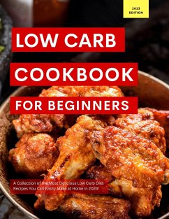 Low Carb Cookbook for Beginners: A Collection of the Most Delicious Low Carb Diet Recipes You Can Easily Make at Home in 2023! (Low Carb Recipes For 2023, #1) (eBook, ePUB) - Watts, Kerry