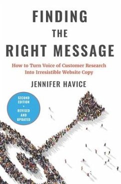 Finding the Right Message: How to Turn Voice of Customer Research Into Irresistible Website Copy - Havice, Jennifer