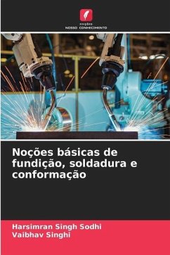 Noções básicas de fundição, soldadura e conformação - Sodhi, Harsimran Singh;Singhi, Vaibhav