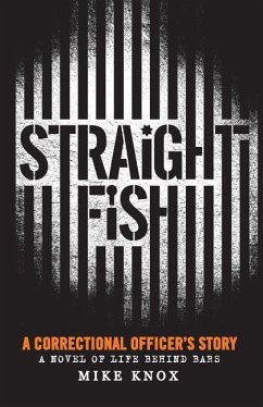 Straight Fish: A Correctional Officer's Story: A Novel of Life Behind Bars - Knox, Mike