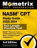 NASM CPT Study Guide 2023-2024 - NASM Personal Trainer Certification Exam Secrets Book, Full-Length Practice Test, Detailed Answer Explanations