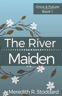 The River Maiden: Once & Future Book 1 - Stoddard, Meredith R.