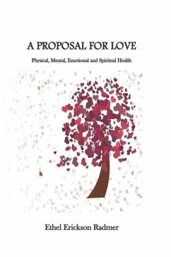 A Proposal for Love: Physical, Mental, Emotional and Spiritual Health - Radmer, Ethel Erickson
