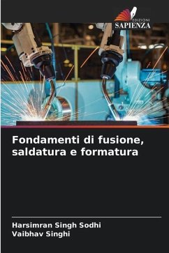 Fondamenti di fusione, saldatura e formatura - Sodhi, Harsimran Singh;Singhi, Vaibhav