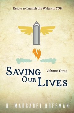 Saving Our Lives: Volume Three--Essays to Launch the Writer in YOU - Hoffman, D. Margaret