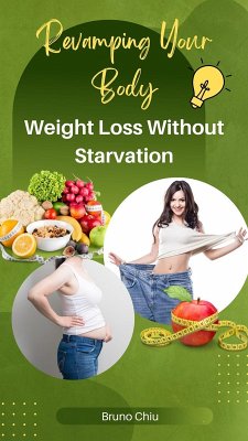 Revamping Your Body: Weight Loss Without Starvation (eBook, ePUB) - Chiu, Bruno