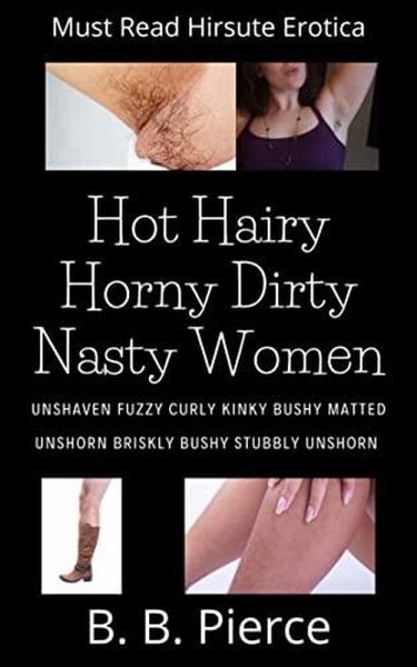 Hot Hairy Horny Dirty Nasty Women: Unshaven Fuzzy Curly Kinky Bushy Matted Unshorn Briskly Bushy Stubbly Unshorn Volume One (eBook, ePUB) Hot Hairy Horny Dirty Nasty Women: Unshaven Fuzzy Curly Kinky Bushy Matted Unshorn Briskly Bushy Stubbly Unshorn Volume One (eBook, ePUB)