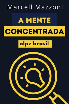 A Mente Concentrada (eBook, ePUB) - Brasil, Alpz; Mazzoni, Marcell