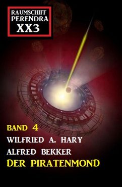 Der Piratenmond: Raumschiff Perendra XX3 - Band 4 (eBook, ePUB) - Hary, Wilfried A.; Bekker, Alfred