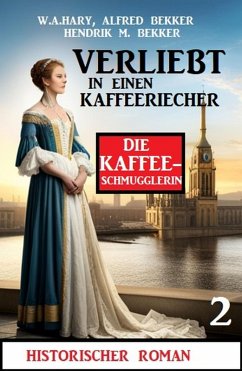 Verliebt in einen Kaffeeriecher: Die Kaffeeschmugglerin Band 2 (eBook, ePUB) - Hary, W. A.; Bekker, Alfred; Bekker, Hendrik M.