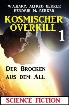 Der Brocken aus dem All: Kosmischer Overkill 1 (eBook, ePUB) - Hary, W. A.; Bekker, Alfred; Bekker, Hendrik M.