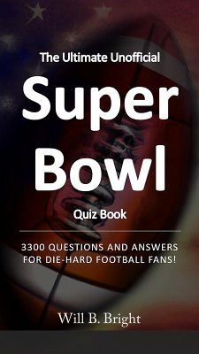 The Ultimate Unofficial Super Bowl Quiz Book: 3300 Questions and Answers for Die-Hard Football Fans! (eBook, ePUB) - Bright, Will B.