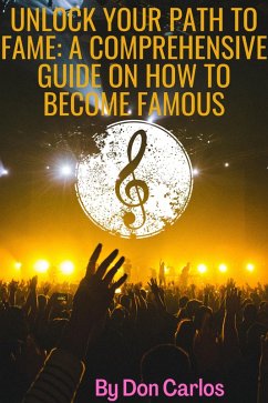 Unlock Your Path to Fame: A Comprehensive Guide on How to Become Famous (eBook, ePUB) - Carlos, Don