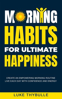 Cover Morning Habits For Ultimate Happiness: Create An Empowering Morning Routine, Live Each Day With Confidence And Energy (Morning Habits Series) (eBook, ePUB)