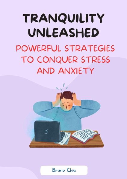 Tranquility Unleashed: Powerful Strategies to Conquer Stress and Anxiety (eBook, ePUB) Tranquility Unleashed: Powerful Strategies to Conquer Stress and Anxiety (eBook, ePUB)