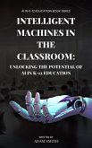 Intelligent Machines in the Classroom: Unlocking the Potential of AI in K12 Education (AI in K-12 Education) (eBook, ePUB)