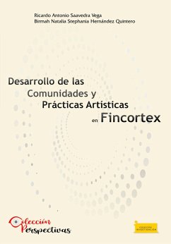 Desarrollo de las comunidades y prácticas artísticas en FINCORTEX (eBook, PDF) - Saavedra-Vega, Ricardo Antonio; Hernández-Quintero, Birmah Nathalia Stephania
