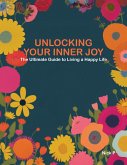 Unlocking Your Inner Joy / The Ultimate Guide to Living a Happy Life (eBook, ePUB)