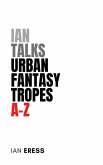 Ian Talks Urban Fantasy Tropes A-Z (TropesAtoZ, #1) (eBook, ePUB)