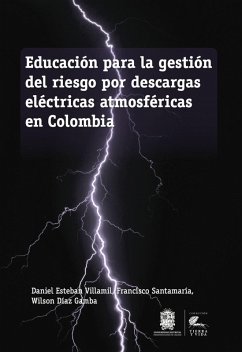 Educación para la gestión del riesgo por descargas eléctricas atmosféricas en Colombia (eBook, PDF) - Villamil, Daniel Esteban; Santamaría Piedrahita, Francisco; Díaz Gamba, Wilson