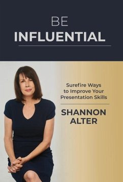 Be Influential: Surefire Ways to Improve Your Presentation Skills - Alter, Shannon