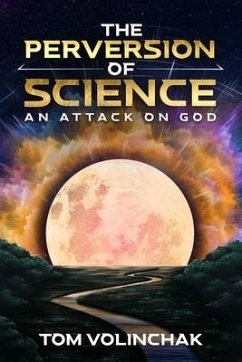 The Perversion of Science: An Attack on God - Volinchak, Tom