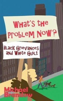 What's the Problem Now?: Black Grievances and White Guilt - Brandow, Michael