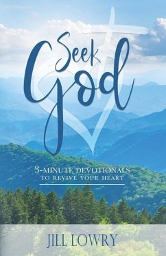 Seek God: 3 - Minute Devotionals to Revive Your Heart - Lowry, Jill