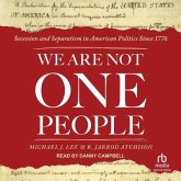 We Are Not One People: Secession and Separatism in American Politics Since 1776