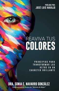 Reaviva Tus Colores: Principios para transformar los retos en un carácter brillante - Navarro González, Sonia E.