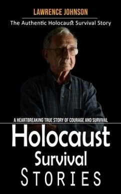 Holocaust Survival Stories: The Authentic Holocaust Survival Story (A Heartbreaking True Story of Courage and Survival) - Johnson, Lawrence