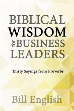 Biblical Wisdom for Business Leaders: Thirty Sayings from Proverbs - English, Bill