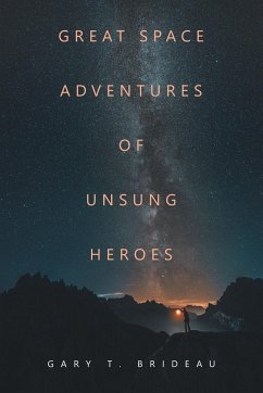 Great Space Adventures of Unsung Heroes - Brideau, Gary T.