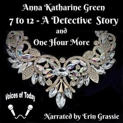 7 to 12 - A Detective Story: And One Hour More - Green, Anna Katharine