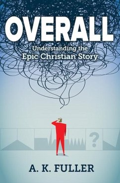 Overall: Understanding the Epic Christian Story - Fuller, A. K.