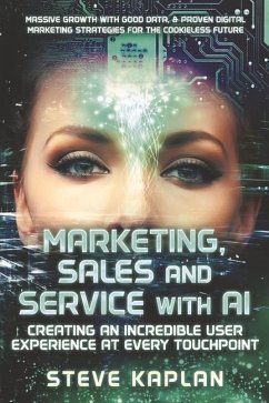 Marketing, Sales and Service with AI: Creating an Incredible User Experience at Every Touchpoint - Kaplan, Steve