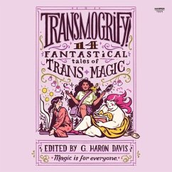 Transmogrify!: 14 Fantastical Tales of Trans Magic - Davis, G Haron