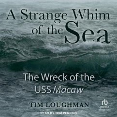 A Strange Whim of the Sea: The Wreck of the USS Macaw - Loughman, Tim
